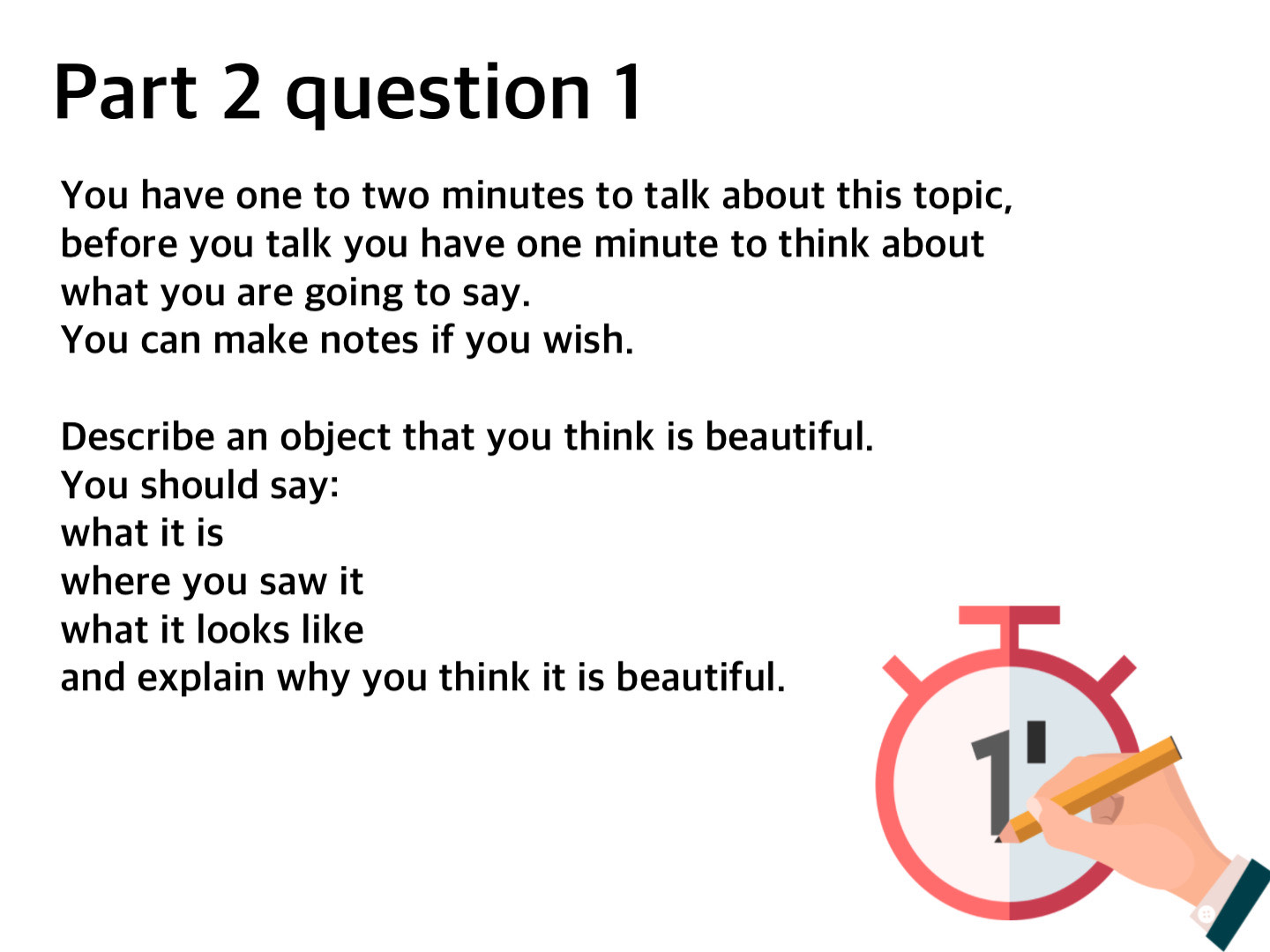 Part 2 Speaking Questions
you have 1 minute to prepare and take notes and you should speak 2 minutes